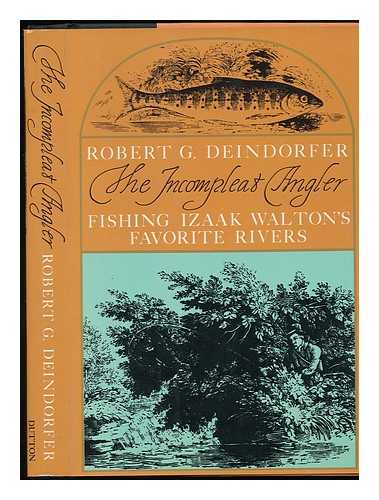 DEINDORFER, ROBERT G. - The Incompleat Angler : Fishing Izaak Walton's Favorite Rivers; Foreword by Nick Lyons ; Drawings by Dorothea Von Elbe