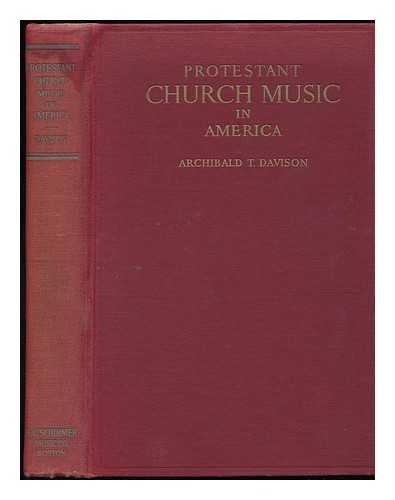 DAVISON, ARCHIBALD THOMPSON (1883-1961) - Protestant Church Music in America [By] Archibald T. Davison ...
