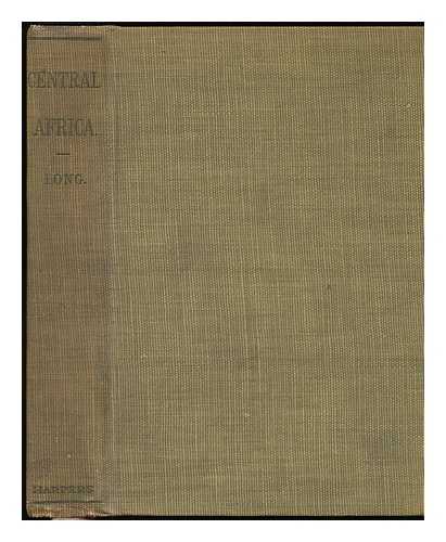 CHAILLE-LONG, CHARLES (1842-1917) - Central Africa: Naked Truths of Naked People. an Account of Expeditions to the Lake Victoria Nyanza and the Makraka Niam-Niam, West of the Bahr-El-Abiad (White Nile) . by Col. C. Chaille Long ... Illustrated from Colonel Long's Own Sketches.