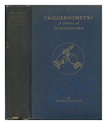 CUNNINGHAM, EUGENE (1896-1957) - Triggernometry; a Gallery of Gunfighters with Technical Notes on Leather Slapping As a Fine Art, Gathered from Many a Loose Holstered Expert over the Years