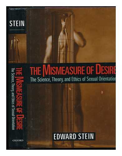STEIN, EDWARD (1965-) - The Mismeasure of Desire : the Science, Theory, and Ethics of Sexual Orientation