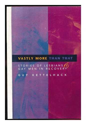 KETTELHACK, GUY - Vastly More Than That : Stories of Lesbians & Gay Men in Recovery