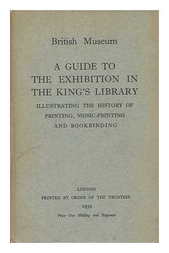 BRITISH MUSEUM - A Guide to the Exhibition in the King's Library Illustrating the History of Printing, Music-Printing and Bookbinding