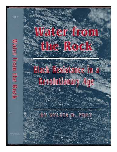 FREY, SYLVIA R. (1935-) - Water from the Rock : Black Resistance in a Revolutionary Age