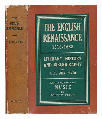 PINTO, VIVIAN DE SOLA (1895-) - The English Renaissance 1510-1688; Literary, History and Bibliography by V. De Sola Pinto ... with a Chapter on Literature and Music by Bruce Pattison