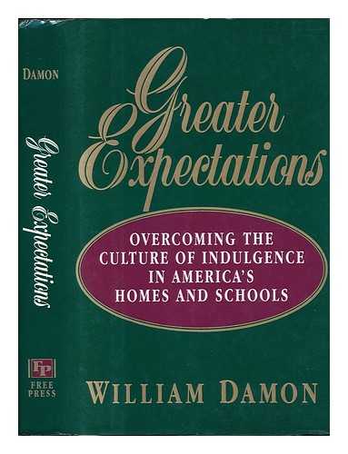 DAMON, WILLIAM (1944-) - Greater Expectations : Overcoming the Culture of Indulgence in America's Homes and Schools