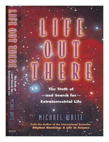 WHITE, MICHAEL (1959-) - Life out There : the Truth Of-- and Search For-- Extraterrestrial Life