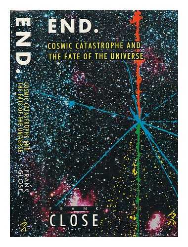 CLOSE, F. E. - End : Cosmic Catastrophe and the Fate of the Universe