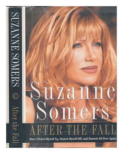 SOMERS, SUZANNE (1946-?) - After the Fall : How I Picked Myself Up, Dusted Myself Off, and Started all over Again