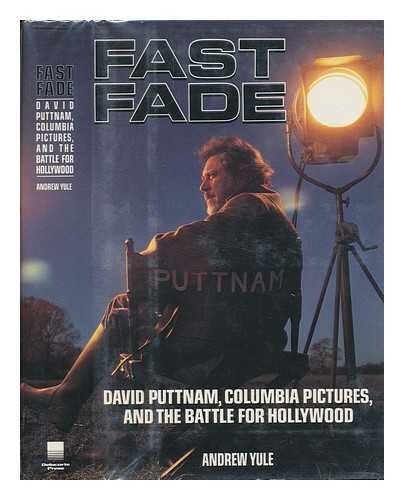 YULE, ANDREW - Fast Fade : David Puttnam, Columbia Pictures, and the Battle for Hollywood