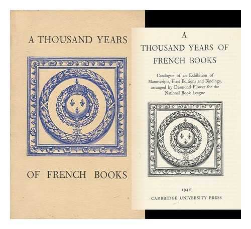 FRENCH PRINTING - A Thousand Years of French Books Catalogue of an Exhibition of Manuscripts, First Editions and Bindings, Arranged by Desmond Flower for the National Book League