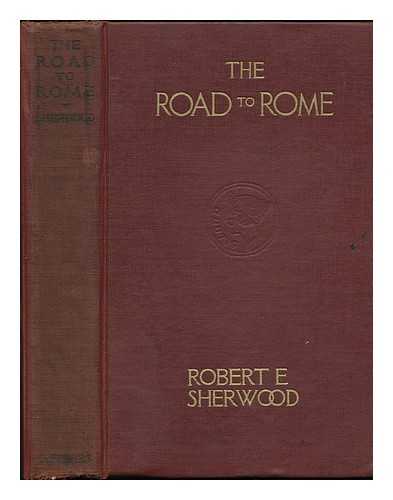 SHERWOOD, ROBERT EMMET (1896-1955) - The Road to Rome, by Robert Emmet Sherwood