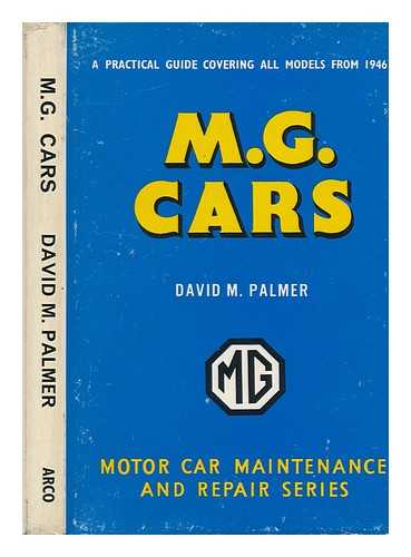 PALMER, DAVID MICHAEL WILLIAM - M. G. Cars: a Practical Guide to Maintenance and Repair Covering Models from 1946