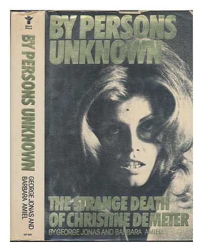 JONAS, GEORGE (1935-) - By Persons Unknown : the Strange Death of Christine Demeter / George Jonas and Barbara Amiel