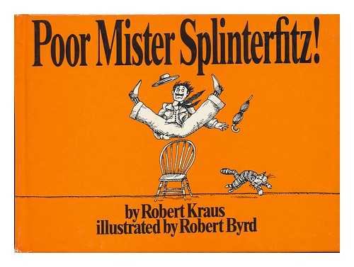 KRAUS, ROBERT (1925-) - Poor Mister Splinterfitz! Illustrated by Robert Byrd