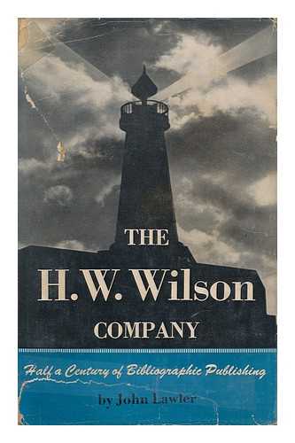 LAWLER, JOHN - The H. W. Wilson Company : Half a Century of Bibliographic Publishing