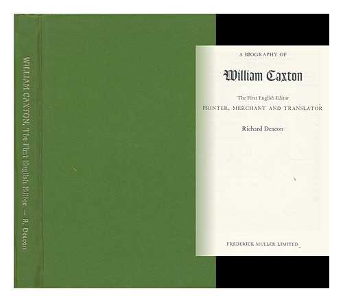 DEACON, RICHARD - A Biography of William Caxton : the First English Editor, Printer, Merchant, and Translator