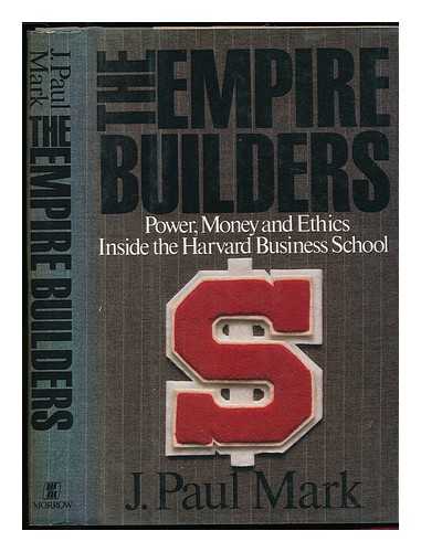 MARK, J. PAUL - The Empire Builders : Inside the Harvard Business School