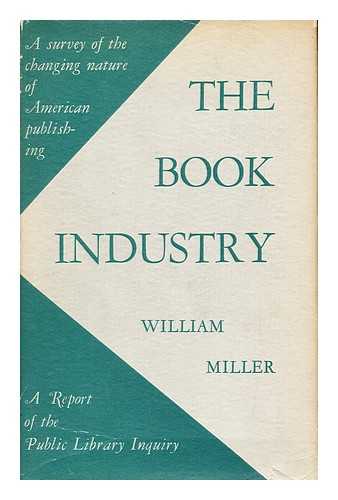 MILLER, WILLIAM (1912-) - The Book Industry A Report of the Public Library Inquiry