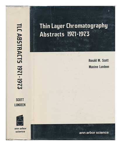 SCOTT, RONALD MCLEAN (1933-) - Thin-Layer Chromatography Abstracts, 1971-1973 [By] Ronald M. Scott and Munime Lundeen