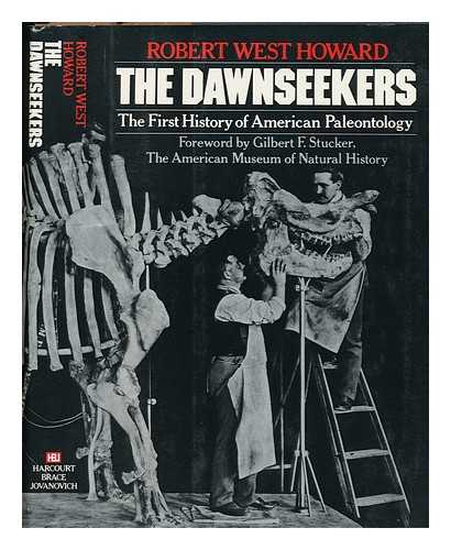 HOWARD, ROBERT WEST (1908-?) - The Dawnseekers : the First History of American Paleontology / Robert West Howard ; Foreword by Gilbert F. Stucker