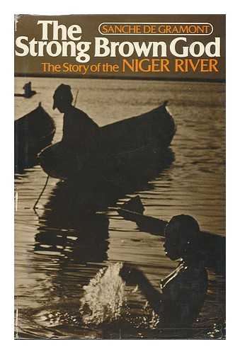 MORGAN, TED (1932-?) - RELATED NAME: DE GRAMONT, SANCHE (PSEUDONYM) - The Strong Brown God : the Story of the Niger River / Sanche De Gramont [I. E. Ted Morgan]