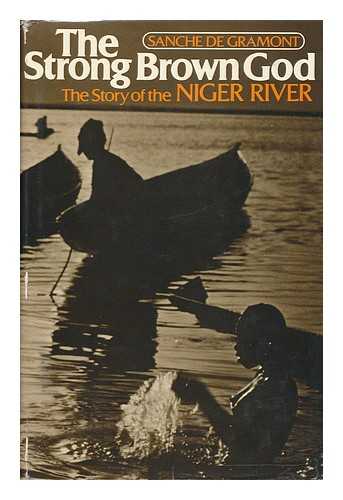 MORGAN, TED (1932-?) - RELATED NAME: DE GRAMONT, SANCHE (PSEUDONYM) - The Strong Brown God : the Story of the Niger River / Sanche De Gramont [I. E. Ted Morgan]