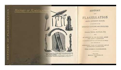 BOILEAU, JACQUES (1635-1716) - History of Flagellation Among Different Nations. a Narative of the Strange Customs and Cruelties of the Romans, Greek, Egyptians, Etc.