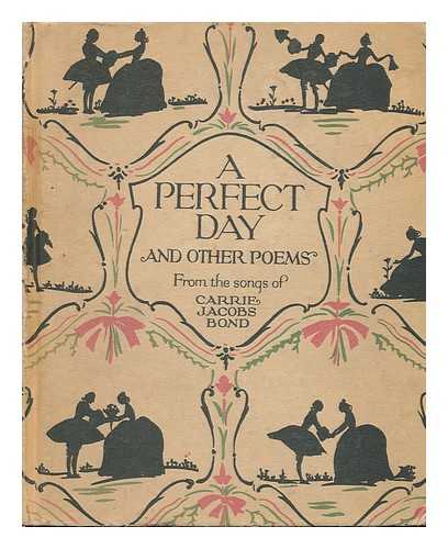 JACOBS-BOND, CARRIE - A Perfect Day and Other Poems ; from the Songs of Carrie Jacobs Bond