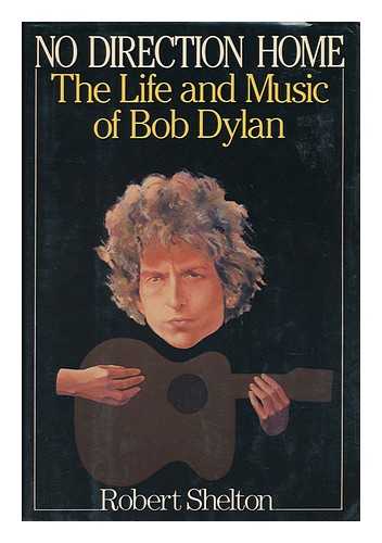 SHELTON, ROBERT (1926-) - No Direction Home : the Life and Music of Bob Dylan / Robert Shelton