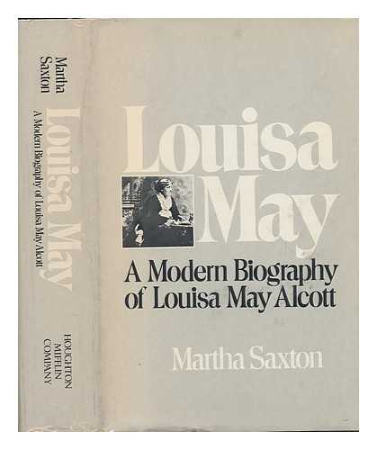 SAXTON, MARTHA - Louisa May ; a Modern Biography of Louisa May Alcott