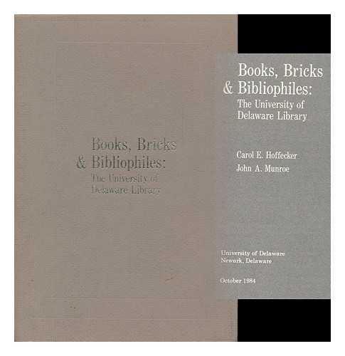 HOFFECKER, CAROL E. & JOHN A. MUNROE - Books, Bricks & Bibliophiles ; the University of Delaware Library The University of Delaware Library