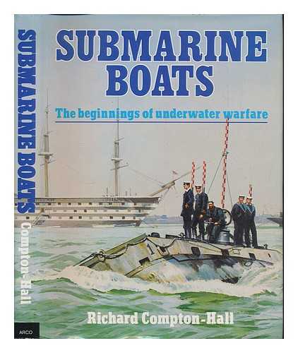 COMPTON-HALL, RICHARD - Submarine Boats : the Beginnings of Underwater Warfare