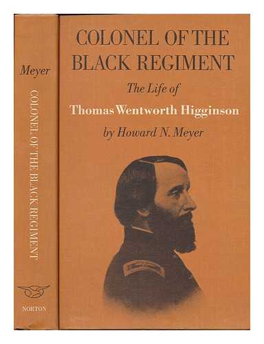 MEYER, HOWARD N. - Colonel of the Black Regiment; the Life of Thomas Wentworth Higginson [By] Howard N. Meyer. Illustrated with Photos. and Engravings