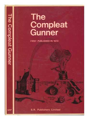 CASIMIR, DIEGO, UFFANO, HEXAM AND OTHER AUTHORS - The Compleat Gunner : in Three Parts / Translated out of Casimir, Diego, Uffano, Hexam and Other Authors ; with a New Foreword by O. F. G. Hogg