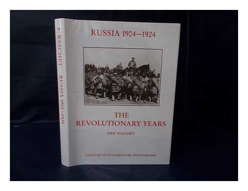 BASCHET, ERIC - Russia 1904-1924 : the Revolutionary Years : a History in Documentary Photographs / Compiled by E. Baschet