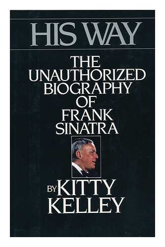 KELLEY, KITTY - His Way : the Unauthorized Biography of Frank Sinatra