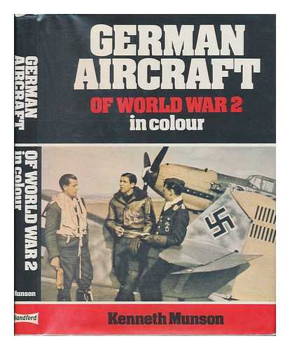 MUNSON, KENNETH - German Aircraft of World War 2 in Colour / Kenneth Munson ; Design and Art Editor, John W. Wood ; Colour Paintings, Brian Hiley, Jack Pelling ; Line Drawings and Additional Research, Ian Huntley