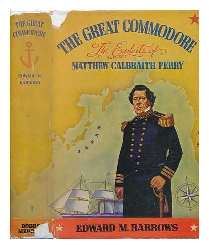 BARROWS, EDWARD MORLEY (1881-1940) - The Great Commodore; the Exploits of Matthew Calbraith Perry