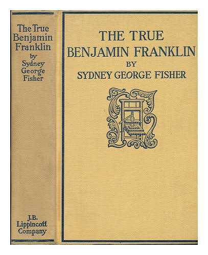 FISHER, SYDNEY GEORGE (1856-1927) - The True Benjamin Franklin