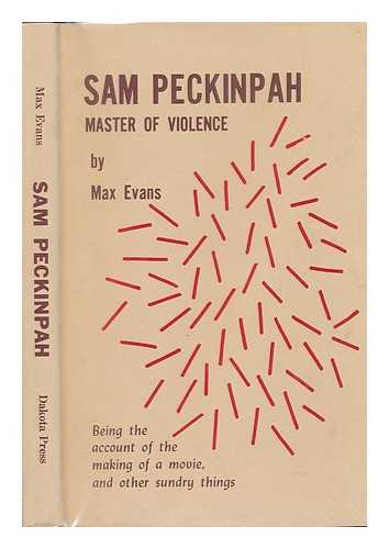 EVANS, MAX (1924-?) - Sam Peckinpah, Master of Violence; Being the Account of the Making of a Movie and Other Sundry Things