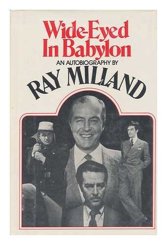 MILLAND, RAY - Wide-Eyed in Babylon; an Autobiography