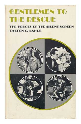 LAHUE, KALTON C - Gentlemen to the Rescue; the Heroes of the Silent Screen