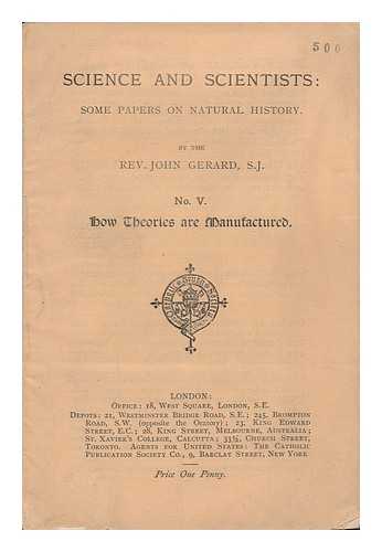 GERARD, JOHN (1840-1912) - Science and Scientists : Some Papers on Natural History. No. 5 - How Theories Are Manufactured