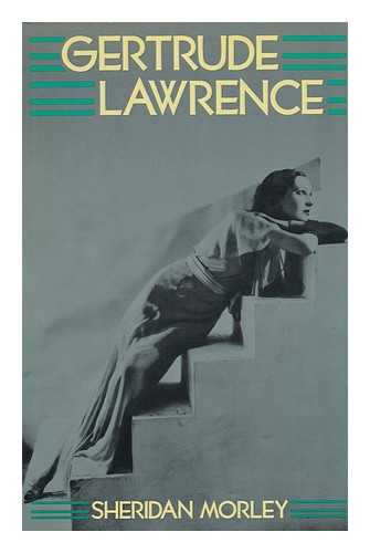 MORLEY, SHERIDAN (1941-2007) - Gertrude Lawrence, a Biography