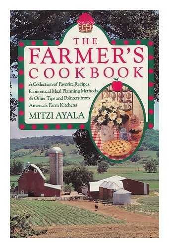 Ayala, Mitzi - The Farmer's Cookbook a Collection of Favorite Recipes, Economical Meal Planning Methods & Other Tips and Pointers from America's Farm Kitchens