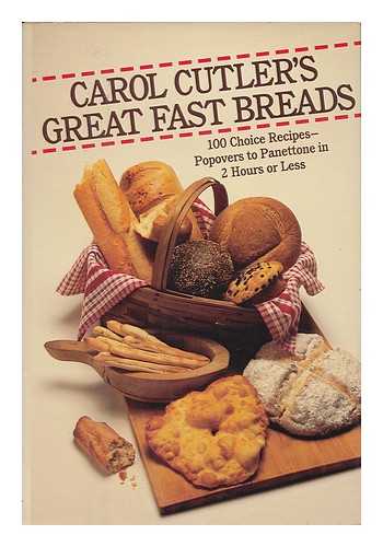 CUTLER, CAROL - Carol Cutler's Great Fast Breads : 100 Choice Recipes-- Popovers to Panettone in Two Hours or Less