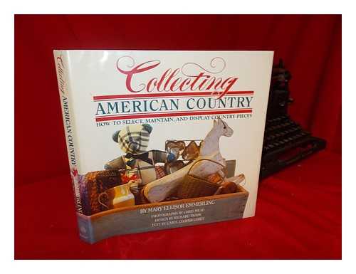 EMMERLING, MARY ELLISOR - Collecting American Country : How to Select, Maintain, and Display Country Pieces