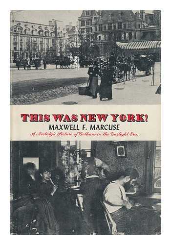 MARCUSE, MAXWELL F - This Was New York; a Nostalgic Picture of Gotham in the Gaslight Era