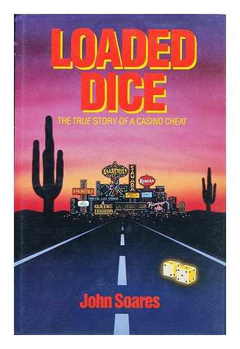 SOARES, JOHN - Loaded Dice : the True Story of a Casino Cheat